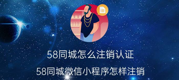 58同城怎么注销认证 58同城微信小程序怎样注销？